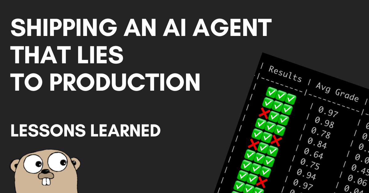 Shipping an AI Agent That Lies to Production: Lessons Learned