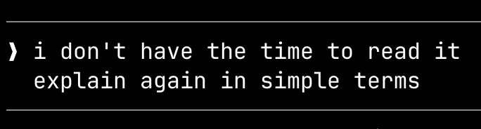 A prompt typed into a coding agent: i don't have the time to read it, explain again in simple terms